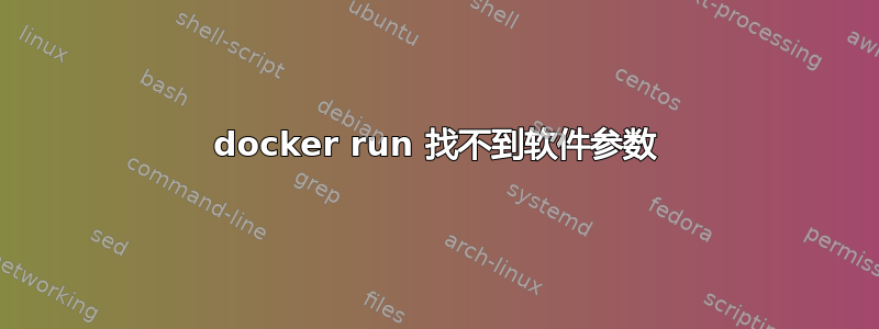 docker run 找不到软件参数