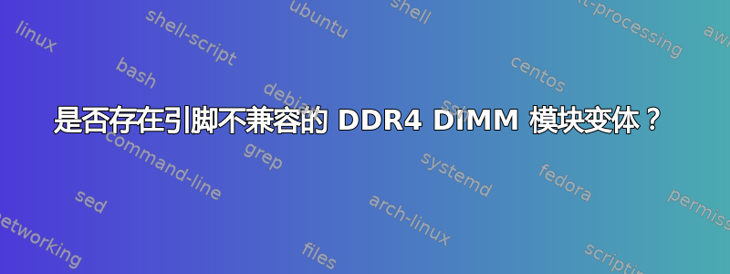 是否存在引脚不兼容的 DDR4 DIMM 模块变体？