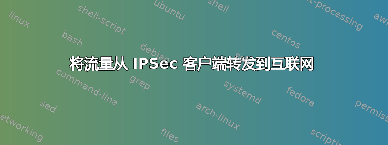 将流量从 IPSec 客户端转发到互联网