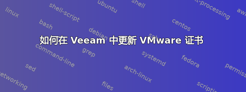 如何在 Veeam 中更新 VMware 证书