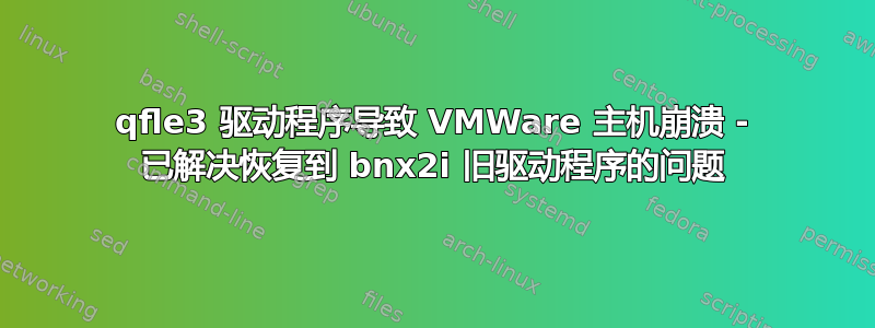 qfle3 驱动程序导致 VMWare 主机崩溃 - 已解决恢复到 bnx2i 旧驱动程序的问题