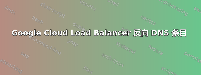 Google Cloud Load Balancer 反向 DNS 条目