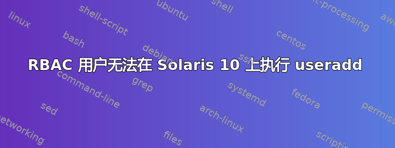 RBAC 用户无法在 Solaris 10 上执行 useradd