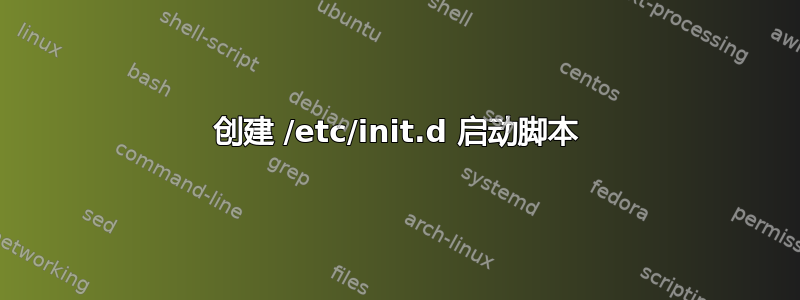 创建 /etc/init.d 启动脚本