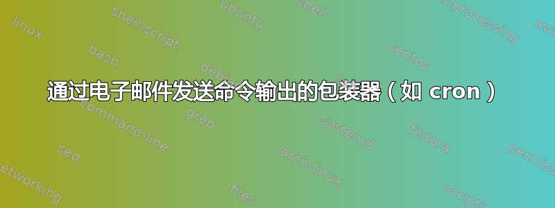 通过电子邮件发送命令输出的包装器（如 cron）