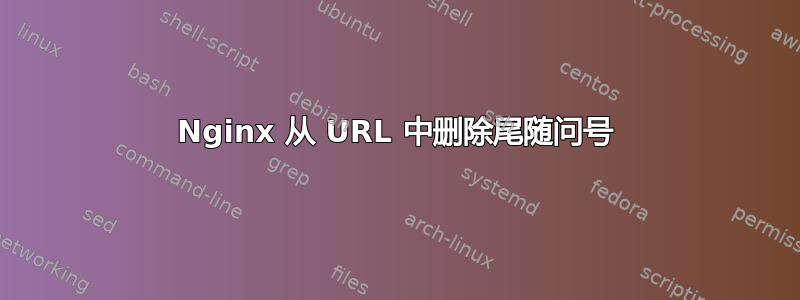 Nginx 从 URL 中删除尾随问号