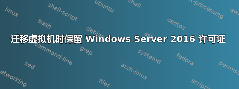 迁移虚拟机时保留 Windows Server 2016 许可证