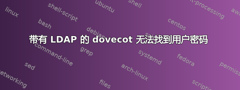 带有 LDAP 的 dovecot 无法找到用户密码