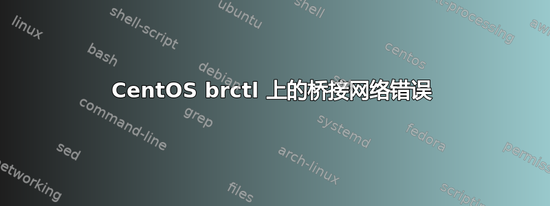 CentOS brctl 上的桥接网络错误