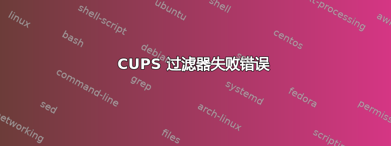 CUPS 过滤器失败错误