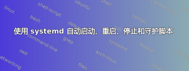 使用 systemd 自动启动、重启、停止和守护脚本