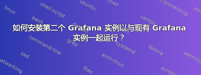 如何安装第二个 Grafana 实例以与现有 Grafana 实例一起运行？