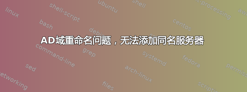 AD域重命名问题，无法添加同名服务器