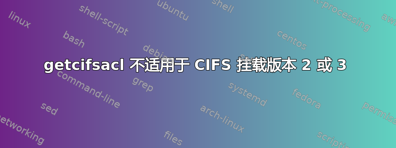 getcifsacl 不适用于 CIFS 挂载版本 2 或 3