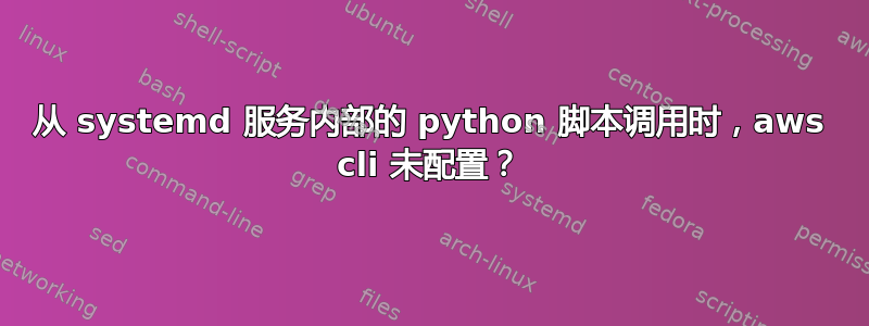 从 systemd 服务内部的 python 脚本调用时，aws cli 未配置？