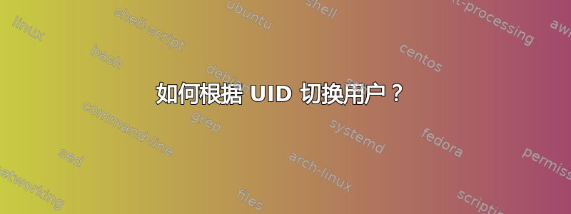 如何根据 UID 切换用户？