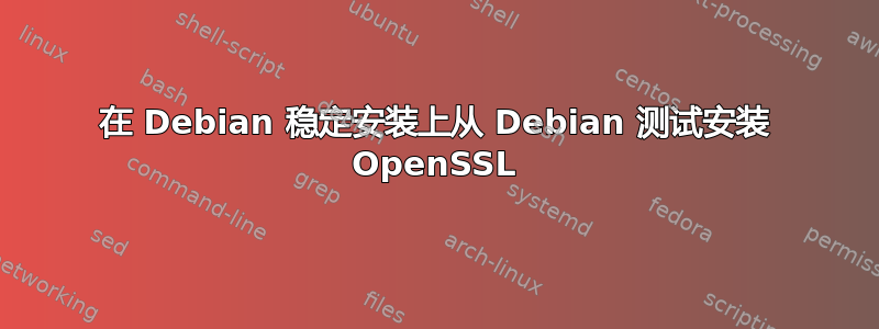 在 Debian 稳定安装上从 Debian 测试安装 OpenSSL