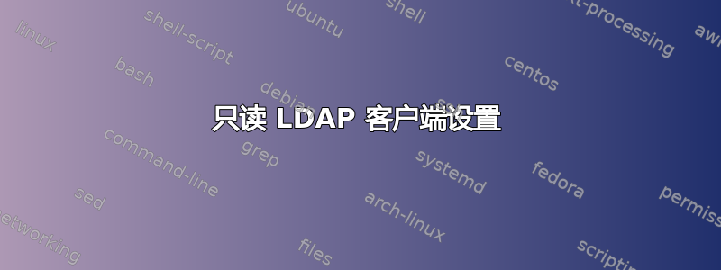 只读 LDAP 客户端设置