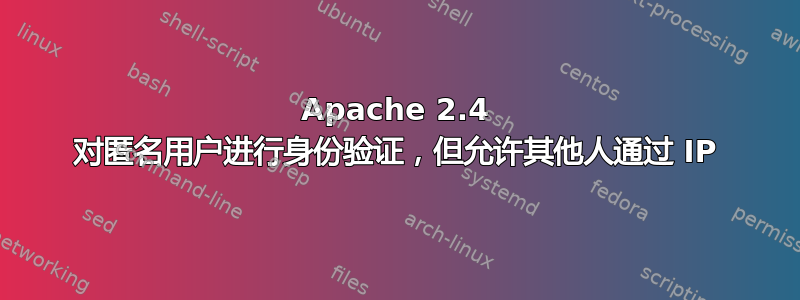 Apache 2.4 对匿名用户进行身份验证，但允许其他人通过 IP