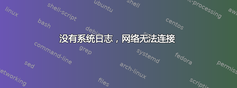 没有系统日志，网络无法连接