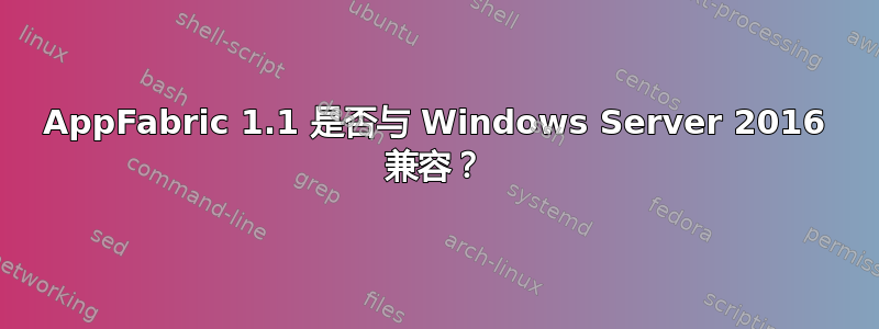 AppFabric 1.1 是否与 Windows Server 2016 兼容？