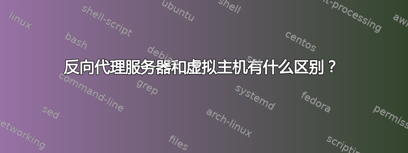 反向代理服务器和虚拟主机有什么区别？