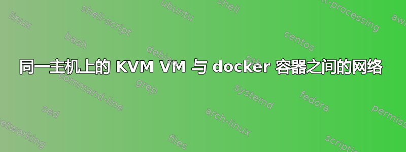 同一主机上的 KVM VM 与 docker 容器之间的网络