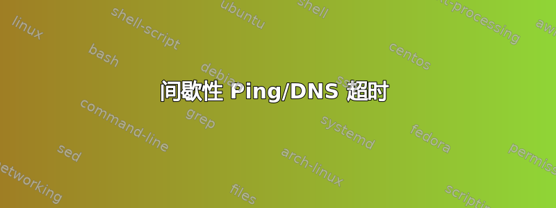 间歇性 Ping/DNS 超时