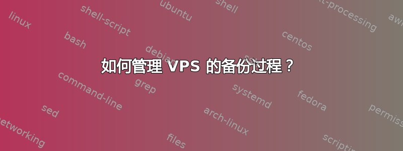 如何管理 VPS 的备份过程？