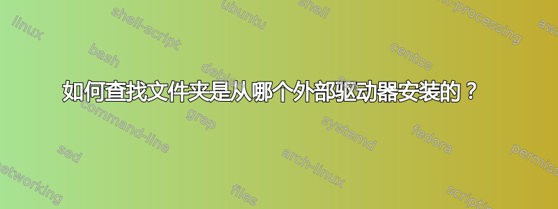 如何查找文件夹是从哪个外部驱动器安装的？ 