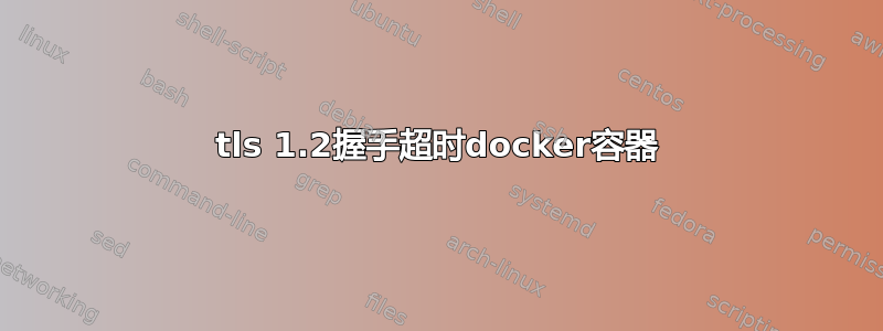 tls 1.2握手超时docker容器