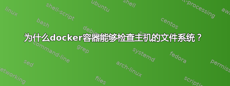 为什么docker容器能够检查主机的文件系统？