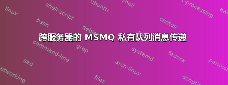 跨服务器的 MSMQ 私有队列消息传递