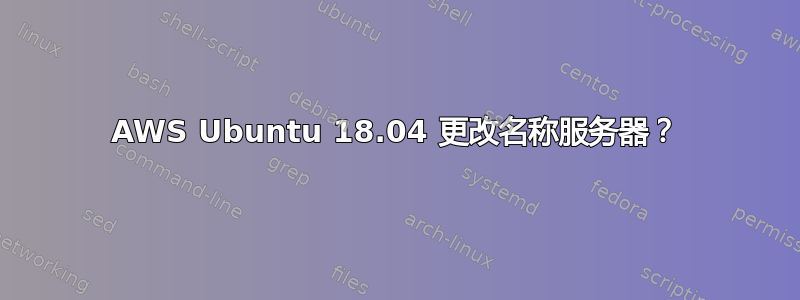 AWS Ubuntu 18.04 更改名称服务器？