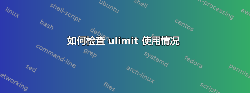 如何检查 ulimit 使用情况