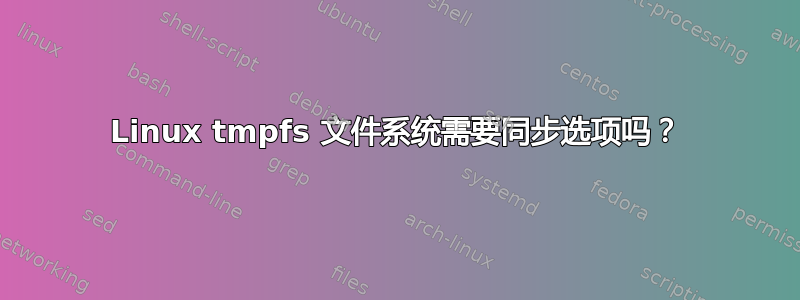 Linux tmpfs 文件系统需要同步选项吗？