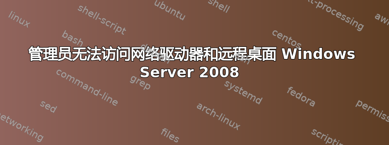 管理员无法访问网络驱动器和远程桌面 Windows Server 2008 