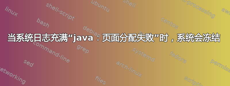 当系统日志充满“java：页面分配失败”时，系统会冻结