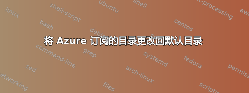 将 Azure 订阅的目录更改回默认目录