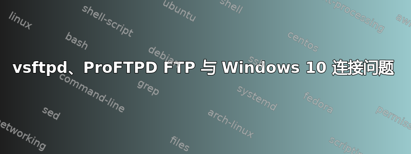 vsftpd、ProFTPD FTP 与 Windows 10 连接问题