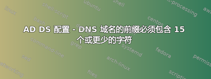 AD DS 配置 - DNS 域名的前缀必须包含 15 个或更少的字符