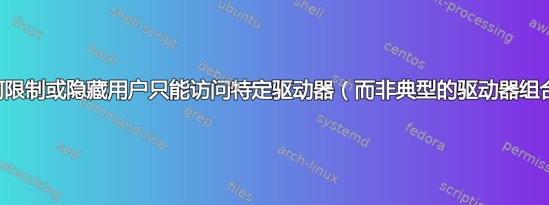 如何限制或隐藏用户只能访问特定驱动器（而非典型的驱动器组合）