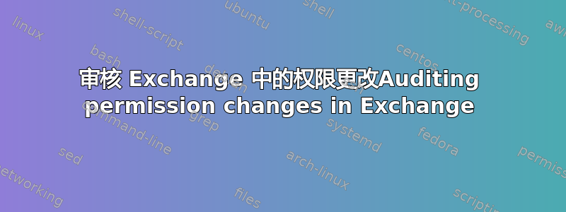 审核 Exchange 中的权限更改Auditing permission changes in Exchange