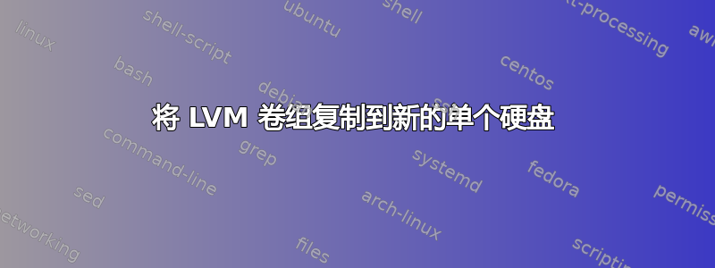 将 LVM 卷组复制到新的单个硬盘