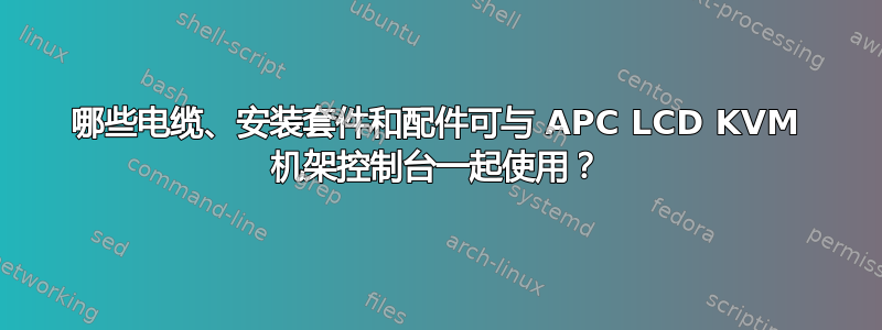 哪些电缆、安装套件和配件可与 APC LCD KVM 机架控制台一起使用？