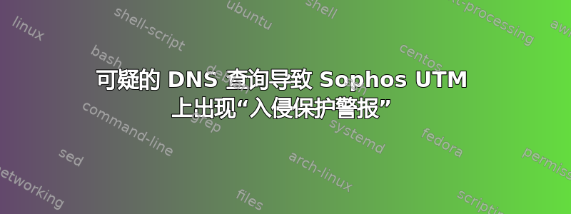 可疑的 DNS 查询导致 Sophos UTM 上出现“入侵保护警报”