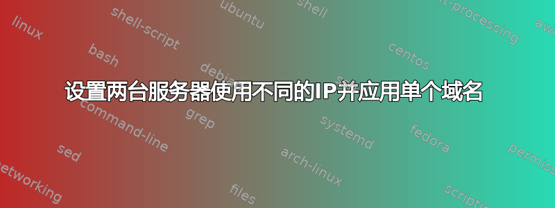 设置两台服务器使用不同的IP并应用单个域名