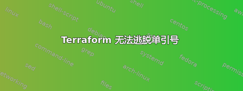 Terraform 无法逃脱单引号