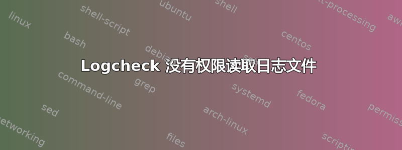 Logcheck 没有权限读取日志文件