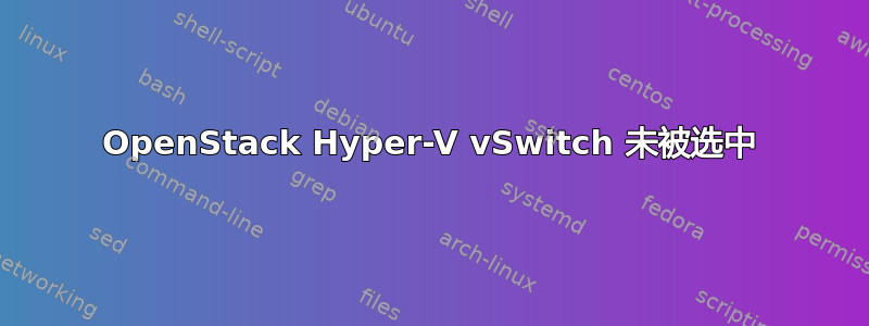 OpenStack Hyper-V vSwitch 未被选中